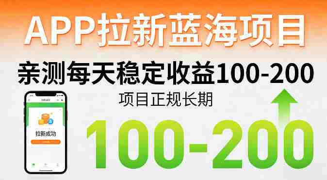APP拉新蓝海项目，亲测每天稳定收益100-200，项目正规长期-副业部