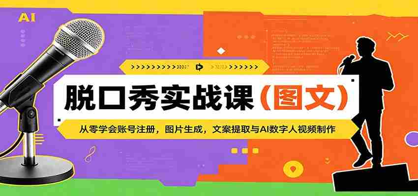 脱口秀实战课（图文）：从零学会账号注册，图片生成，文案提取与AI数字人视频制作-副业部