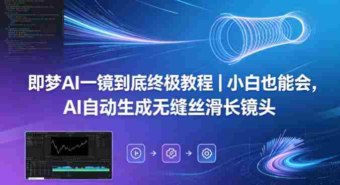 即梦AI一镜到底终极教程｜小白也能会，AI自动生成无缝丝滑长镜头-副业部