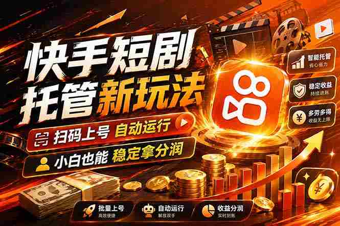 （17922期）快手短剧蓝海赛道，全托管自动发布，多号操作轻松放大收益-副业部