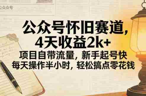 公众号怀旧赛道,4天收益2k+,项目自带流量,新手起号快,每天操作半小时,轻松搞点零花钱