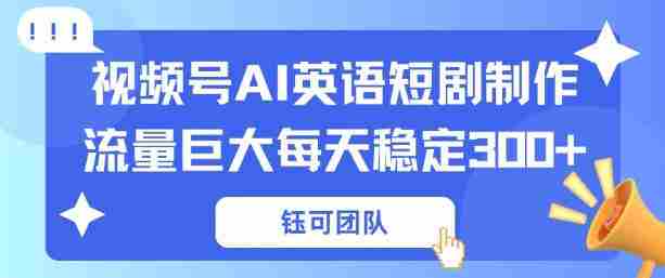 视频号新风口：AI新概念英语短剧制作，流量巨大每天稳定3张+-副业部