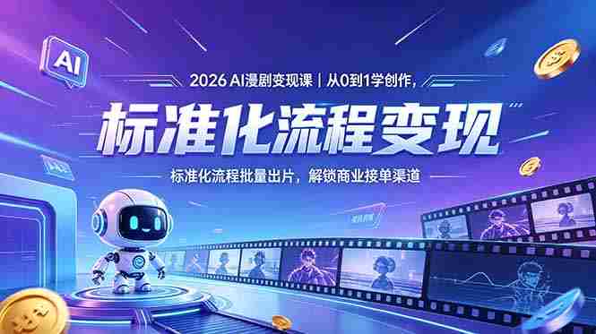 （18643期）2026AI漫剧变现课｜从0到1学创作，标准化流程批量出片，解锁商业接单渠道-副业部