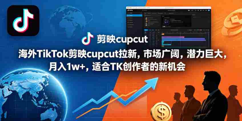 海外TikTok剪映cupcut拉新，市场广阔，潜力巨大，月入1w+，适合TK创作者的新机会-副业部