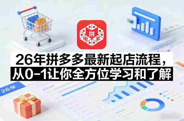26年拼多多最新起店流程，从0-1让你全方位学习和了解（05月28日更新）-副业部