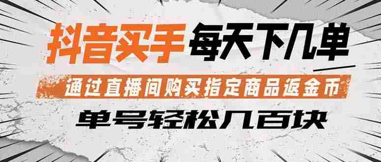 （18333期）抖音买手 通过直播间购买指定商品返金币 每天几单 轻松几百块-副业部