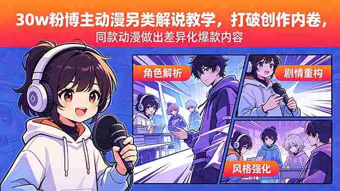 （18496期）30w粉博主动漫另类解说教学，打破创作内卷，同款动漫做出差异化爆款内容-副业部