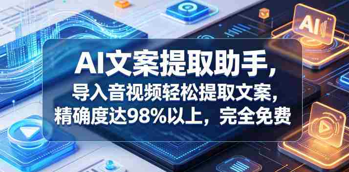 AI文案提取助手，导入音视频轻松提取文案，精确度达98%以上，完全免费-副业部