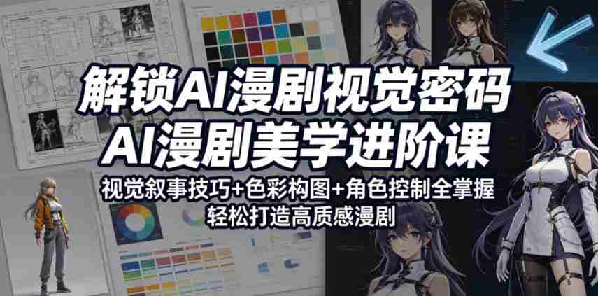 解锁AI漫剧视觉密码，AI漫剧美学进阶课，视觉叙事技巧+色彩构图+角色控制全掌握，轻松打造高质感漫剧-副业部