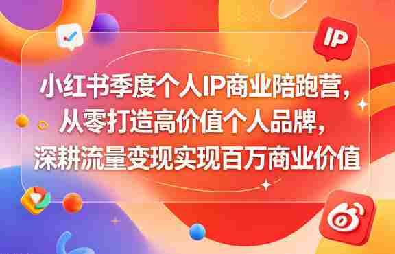 小红书季度个人IP商业陪跑营，从零打造高价值个人品牌，深耕流量变现实现百万商业价值-副业部