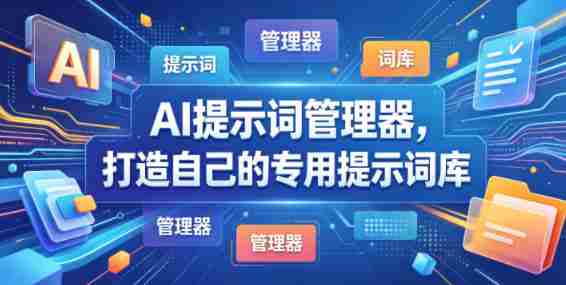 AI提示词管理器，打造自己的专用提示词库-副业部