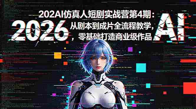 （18656期）2026AI仿真人短剧实战营第4期：从剧本到成片全流程教学，零基础打造商业级作品