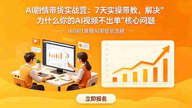 （18495期）AI剧情带货实战营：7天实操带教，解决“为什么你的AI视频不出单”核心问题-副业部