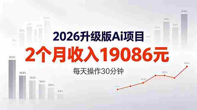 （18443期）2026升级版Ai任务，2个月收入19086元，熟练后每天操作30分钟！-副业部