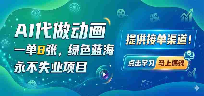 AI代做动画,一单8张,绿色蓝海,永不失业项目,提供接单渠道-副业部