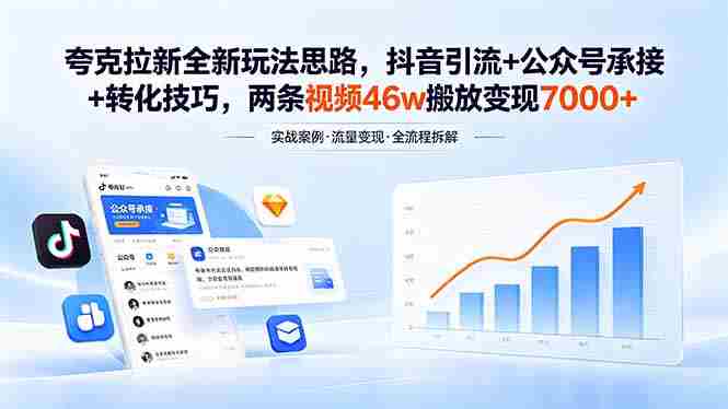 （18416期）夸克拉新全新玩法思路，抖音引流+公众号承接+转化技巧，两条视频46w搬放 变现7000+-副业部