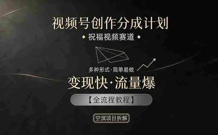 视频号创作分成计划，祝福视频赛道，多种制作形式，简单易做，变现快流量爆【全流程教程】-副业部