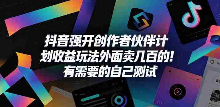 抖音强开创作者伙伴计划收益玩法，外面卖几百的！有需要的自己测试-副业部