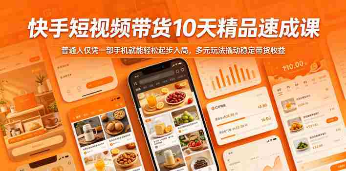 快手短视频带货10天精品速成课，普通人仅凭一部手机就能轻松起步入局，多元玩法撬动稳定带货收益-副业部