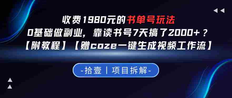 收费1980的书单号玩法，0基础做副业，靠读书号7天搞了2k+？【附教程】【赠coze一键生成视频工作流】-副业部