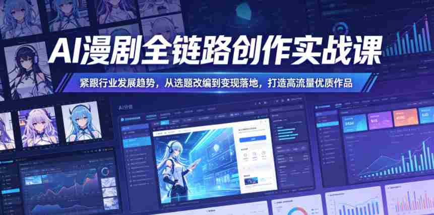 AI漫剧全链路创作实战课，紧跟行业发展趋势，从选题改编到变现落地，打造高流量优质作品-副业部