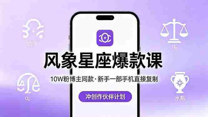 （18378期）10W粉博主同款：风象星座爆款课，新手一部手机直接复制，冲创作伙伴计划-副业部