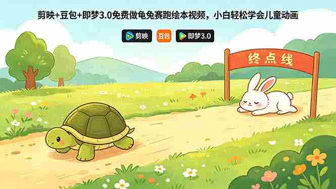 （18434期）剪映+豆包+即梦3.0免费做龟兔赛跑绘本视频，小白轻松学会儿童动画-副业部