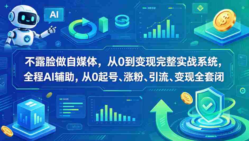不露脸做自媒体，从0到变现完整实战系统，全程AI辅助，从0起号、涨粉、引流、变现全套闭环-副业部
