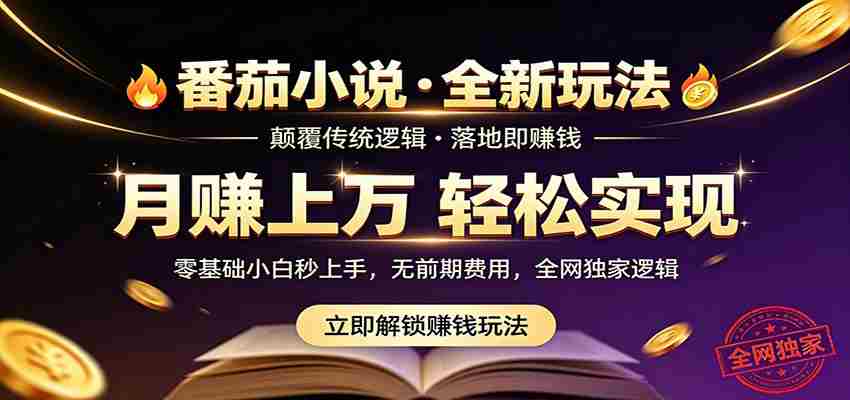 番茄小说5月最新独家玩法，稳定落地实测月入过万！-副业部
