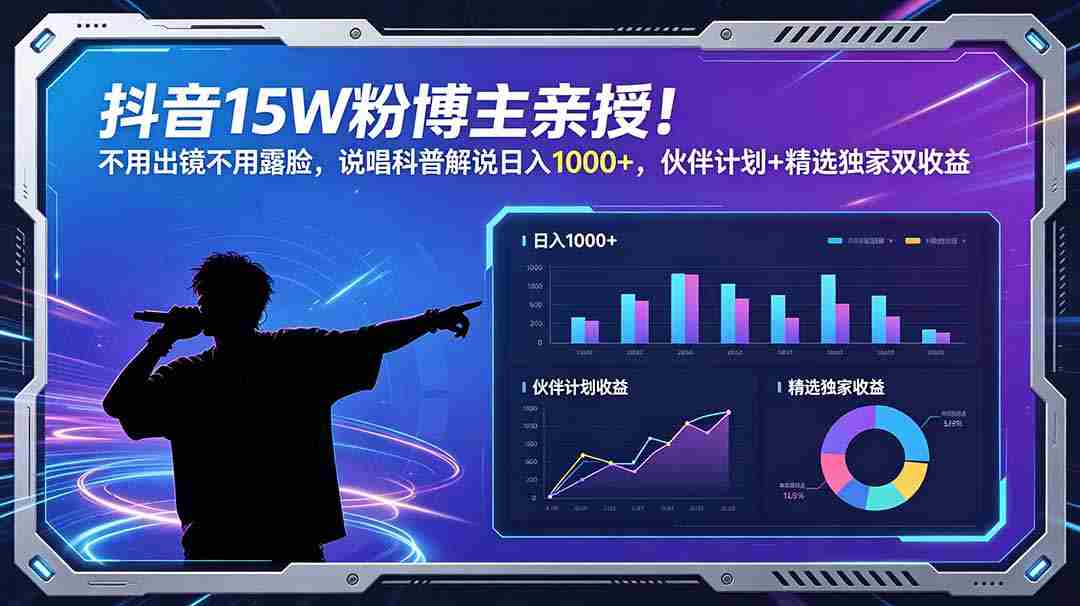 （18863期）抖音15W粉博主亲授！不用出镜不用露脸，说唱科普解说日入1000+，伙伴计划+精选独家双收益-副业部