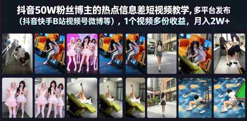 抖音50W粉丝博主的热点信息差教学，多平台发布（抖音快手B站视频号微博等），1个视频多份收益，月入2W+-副业部
