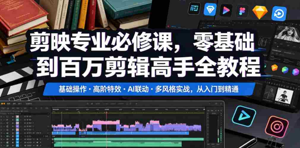 剪映专业必修课,零基础到百万剪辑高手全教程,基础操作・高阶特效・AI联动・多风格实战,从入门到精通