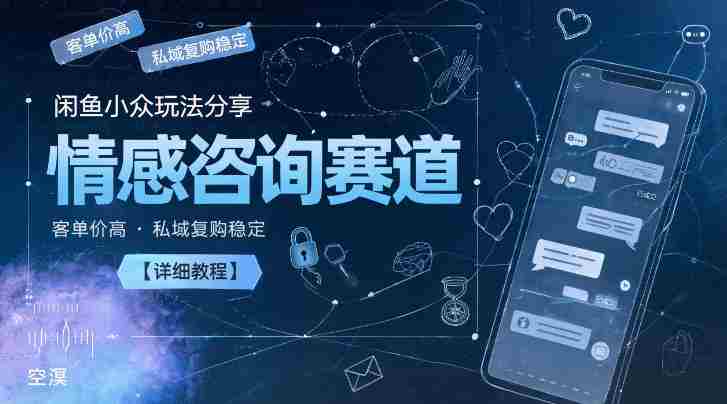 闲鱼小众玩法分享，情感咨询赛道，客单价高，私域复购稳定【详细教程】-副业部