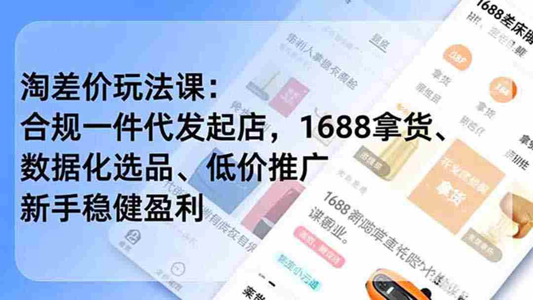 （18948期）淘差价玩法课：合规一件代发起店，1688拿货、数据化选品、低价推广，新手稳健盈利(更新6月)-副业部