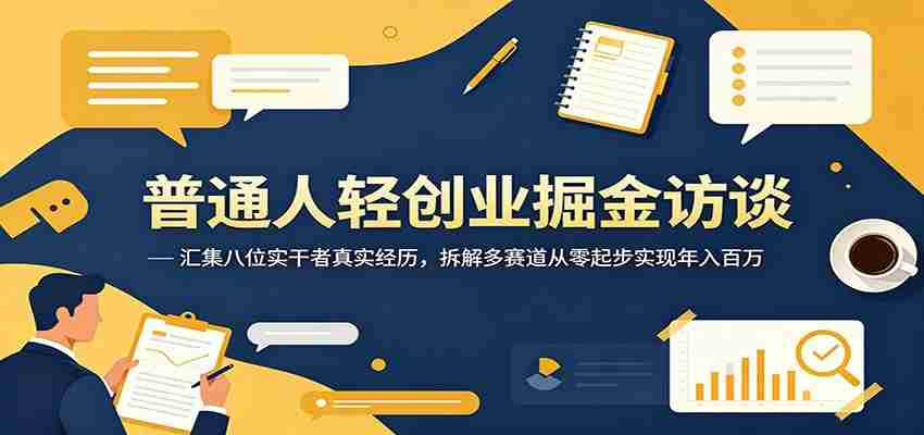 普通人轻创业掘金访谈：汇集八位实干者真实经历，拆解多赛道从零起步实现年入百万-副业部