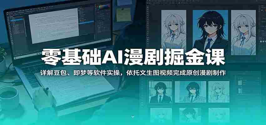 零基础AI漫剧掘金课：详解豆包、即梦等软件实操，依托文生图视频完成原创漫剧制作-副业部