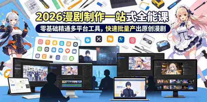 2026 AI漫剧制作一站式全能课，零基础精通多平台工具，快速批量产出原创漫剧-副业部