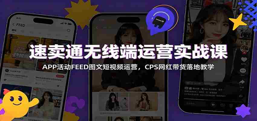 速卖通无线端运营实战课：APP活动FEED图文短视频运营，CPS网红带货落地教学-副业部