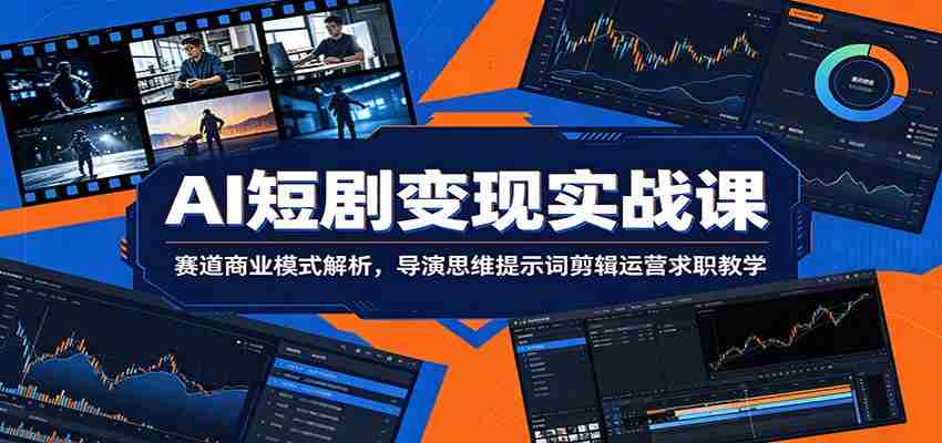 AI短剧变现实战课：赛道商业模式解析，导演思维提示词剪辑运营求职教学-副业部