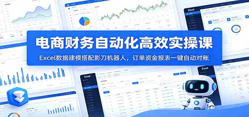 电商财务自动化高效实操课:Excel数据建模搭配影刀机器人,订单资金报表一键自动对账-副业部