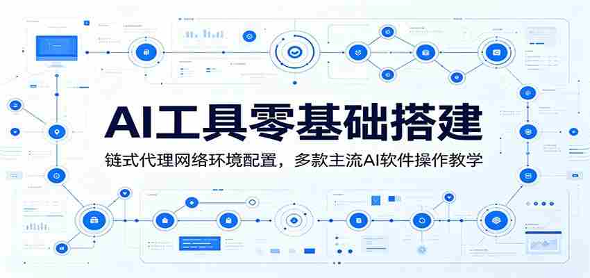 AI工具零基础搭建:链式代理网络环境配置,多款主流AI软件操作教学-副业部