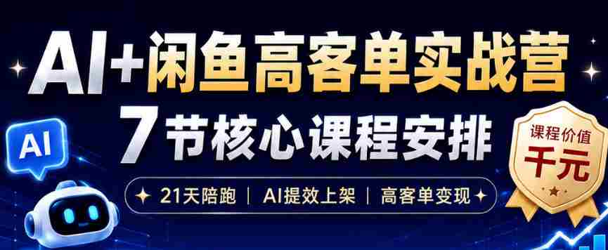 AI+闲鱼高客单实战营，AI提效上架，高客单变现，一台电脑，一部手机，零囤货，15天卖了14W+-副业部