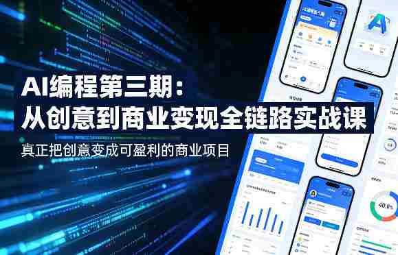 AI编程第三期，从创意到商业变现的全链路实战课，真正把创意变成可盈利的商业项目（更新06月08日）-副业部