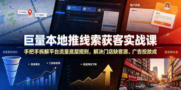 巨量本地推线索获客实战课，手把手拆解平台流量底层规则，解决门店缺客源、广告投放成本高、留资转化差等痛点-副业部