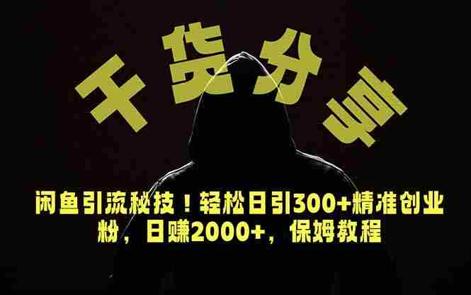 （18883期）价值6980的干货分享，闲鱼引流秘技！轻松日引300+精准创业粉，2年翻身实现财务自由-副业部