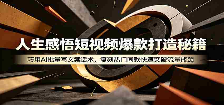 人生感悟短视频爆款打造秘籍：巧用A 批量写文案话术，复刻热门同款快速突破流量瓶颈-副业部