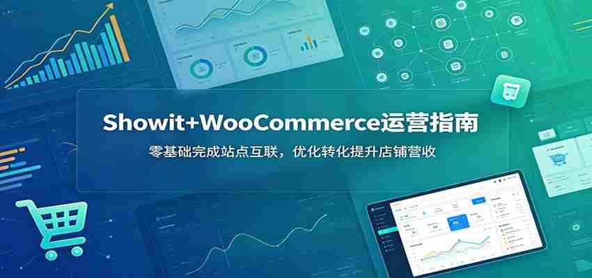 Showit+WooCommerce运营指南：零基础完成站点互联，优化转化提升店铺营收-副业部