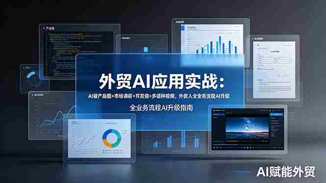 （19082期）外贸AI应用实战：AI做产品图+市场调研+开发信+多语种视频，外贸人全业务流程AI升级-副业部