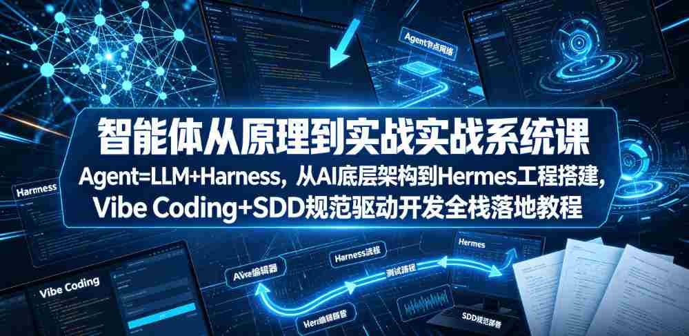 智能体从原理到实战系统课Agent=LLM+Harness，从AI底层架构到Hermes工程搭建，Vibe Coding+SDD规范驱动开发全栈落地教程-副业部