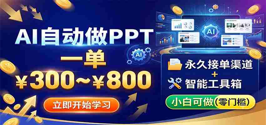 AI自动做PPT，一单300~800，永久接单渠道+工具，小白可做-副业部